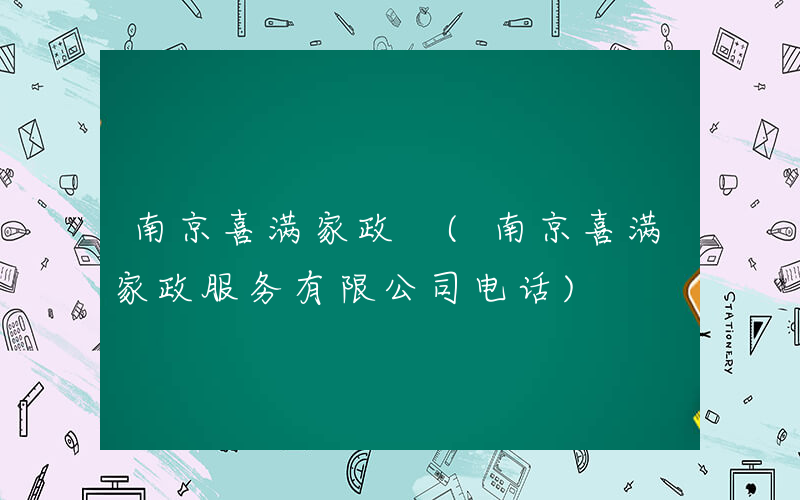 南京喜满家政 (南京喜满家政服务有限公司电话)